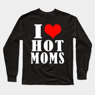 I Love Hot Moms Long Sleeve T-Shirt